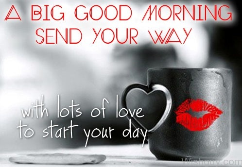 A Big Good Morning - Wishes, Greetings, Pictures – Wish Guy