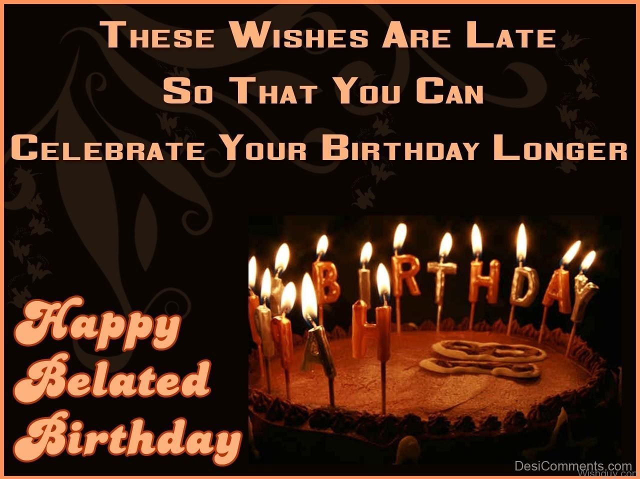 Celebrate Your Birthday Longer – Happy Belated Birthday - Wishes ...