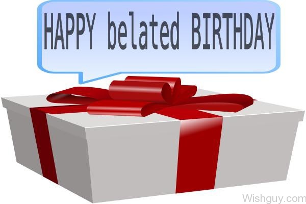 Happy Belated Birthday - Big Present For You