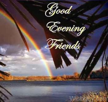 Good Evening Dear Friends