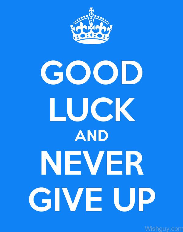 Good Luck And Never Give Up