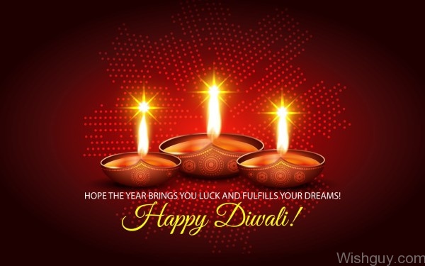 Hope The Year Brings You Luck And Fulfills Your Dreams! Happy Diwali!