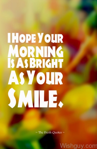 Hope Your Morning As Bright As Your Smile-a40
