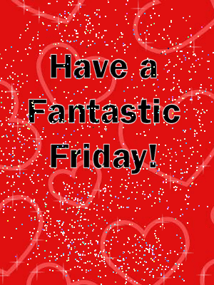 Have A Fantastic Friday !
