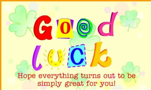 Good Luck Hope Everything Turns Out TO Be Simply Great For You
