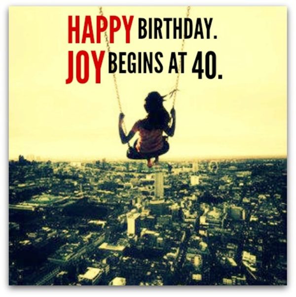 Happy Birthday Joy Begins At Forty