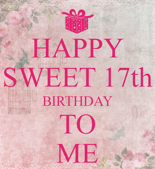 Happy Sweet Seventeen Birthday To Me