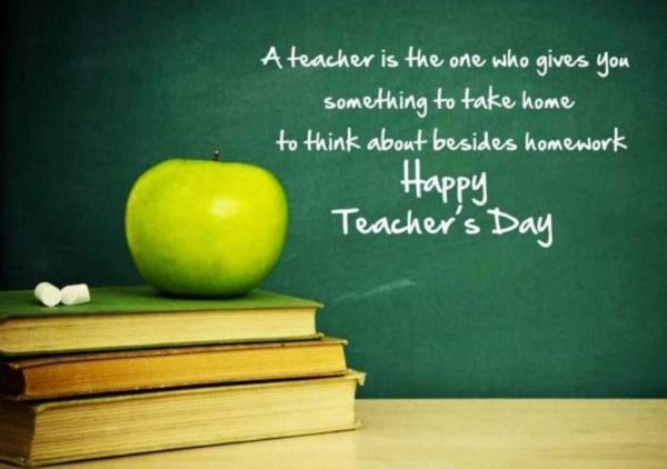 A Teacher Is The One Who Gives You Something TO Take Home