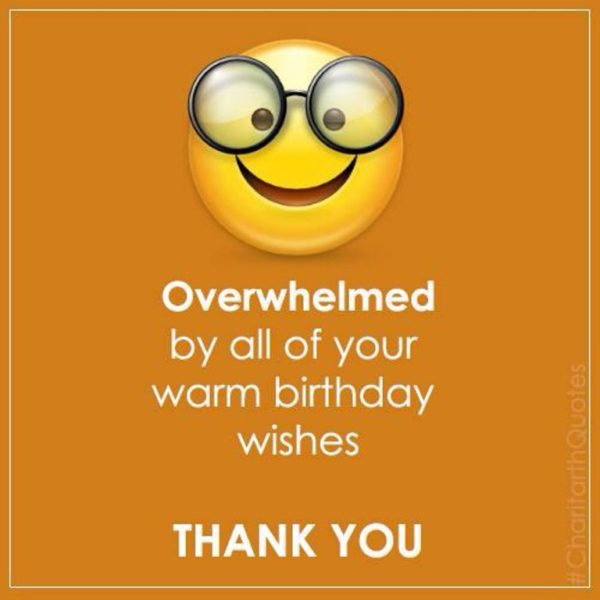 Overwhelmed By All Of Your Warm Birthday Wishes